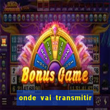 onde vai transmitir o jogo do brasil hoje